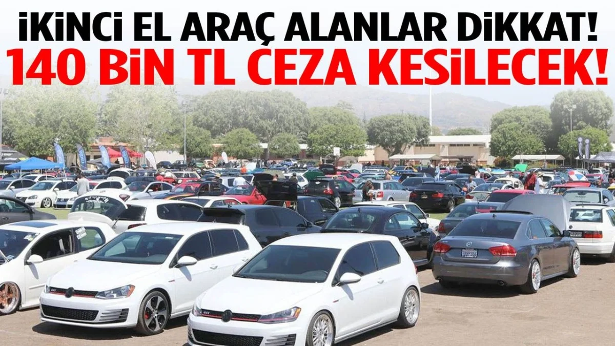 İkinci El Araçta Büyük Risk!  140 Bin TL Ceza ve Ehliyete El Koyma Dönemi Başladı - Gündem Haberleri