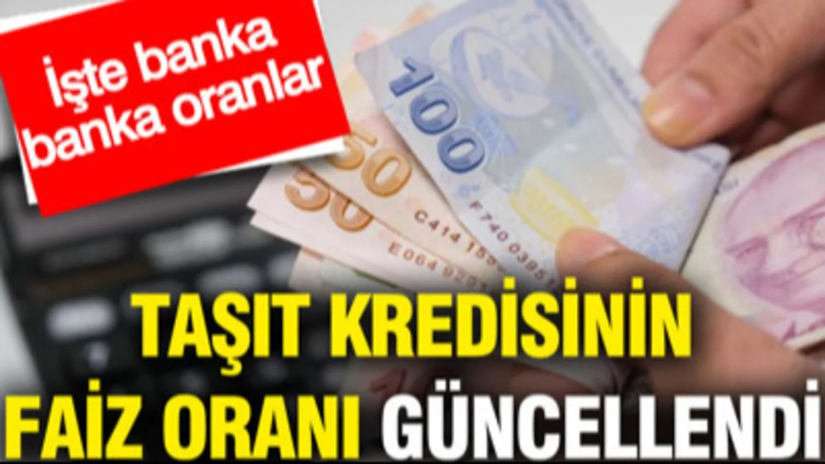 Taşıt Kredisi Faizleri Yenilendi! İşte Banka Banka Güncel Faiz Oranları - Ekonomi Haberleri